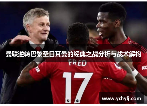 曼联逆转巴黎圣日耳曼的经典之战分析与战术解构