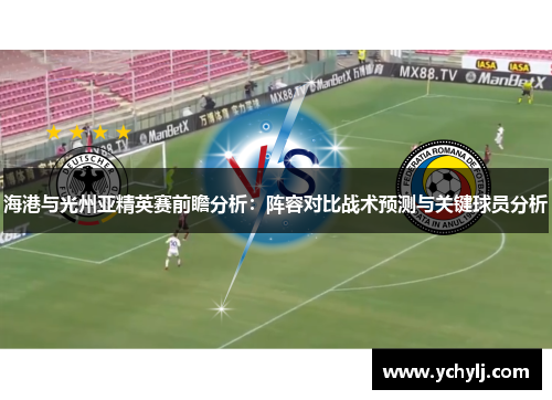 海港与光州亚精英赛前瞻分析：阵容对比战术预测与关键球员分析