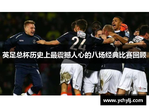 英足总杯历史上最震撼人心的八场经典比赛回顾