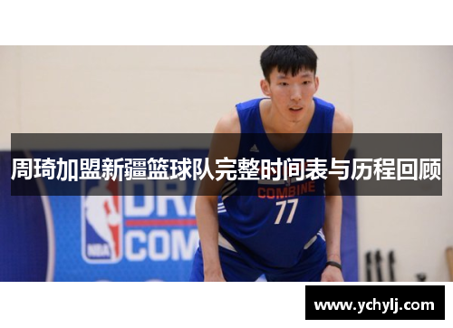 周琦加盟新疆篮球队完整时间表与历程回顾